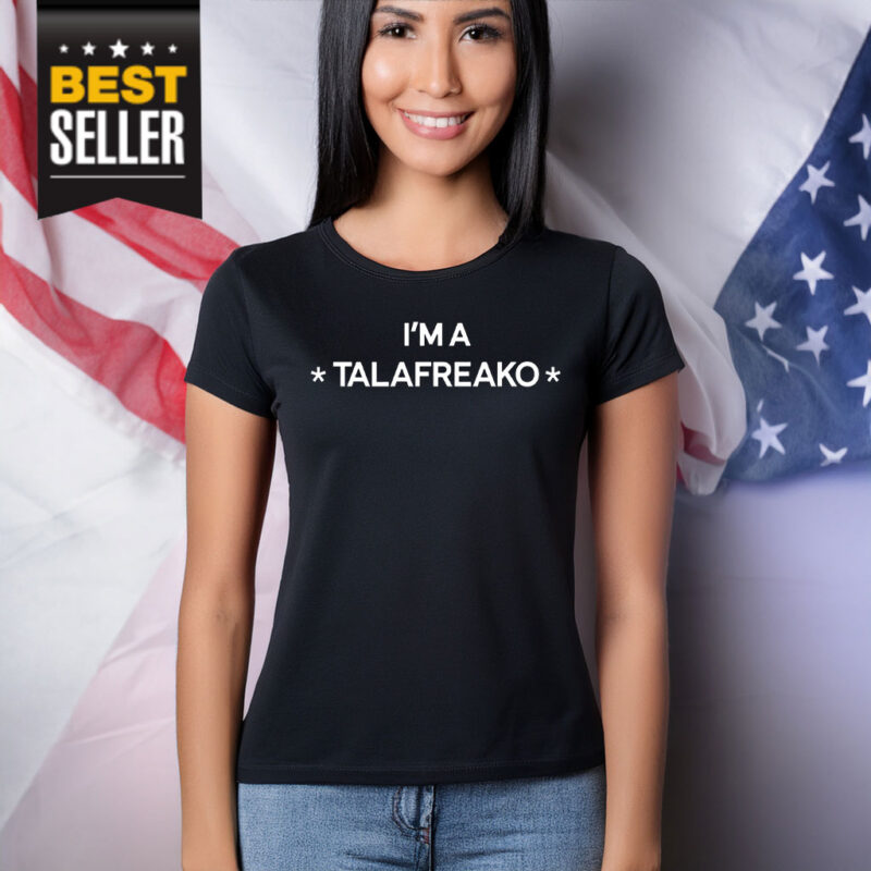 I’m A Talafreako T-Shirt