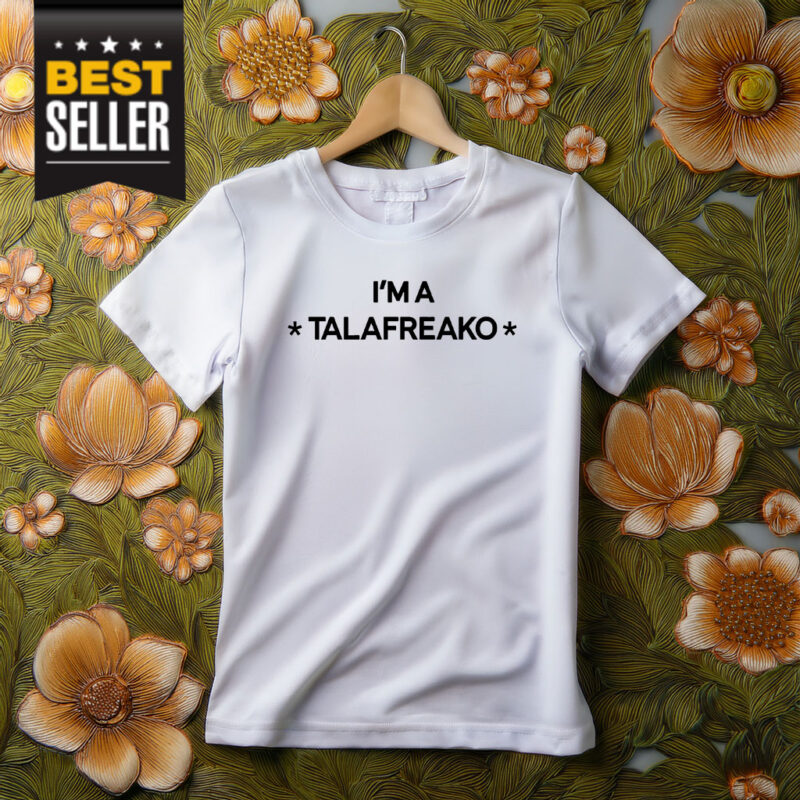 I’m A Talafreako T-Shirt