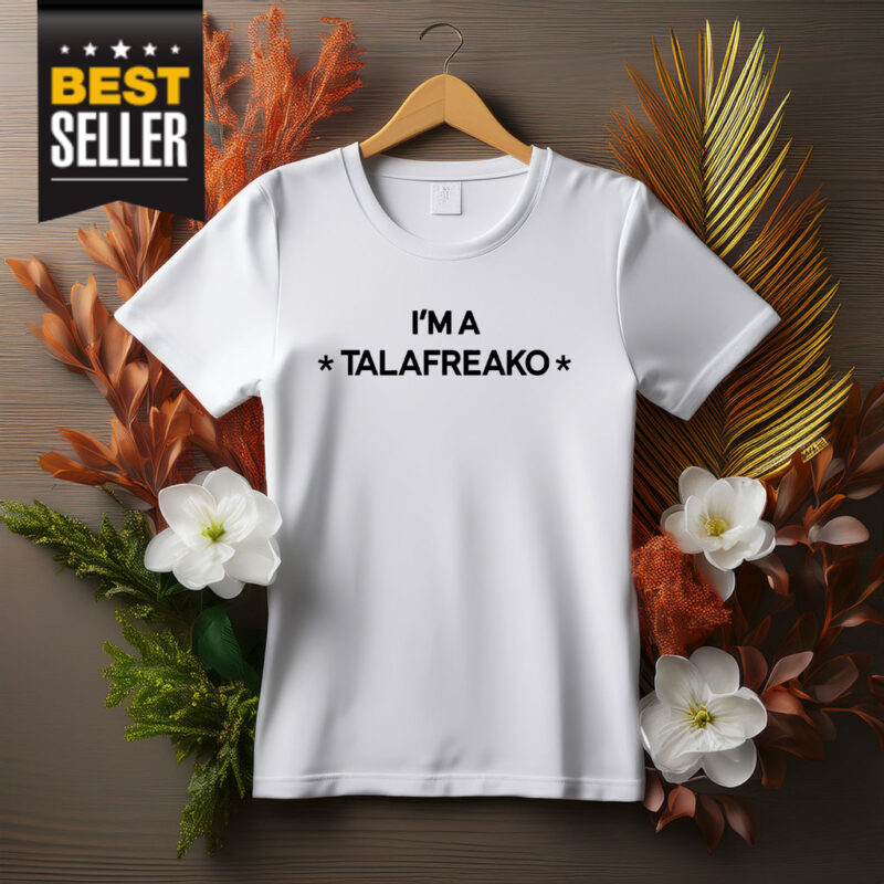 I’m A Talafreako T-Shirt