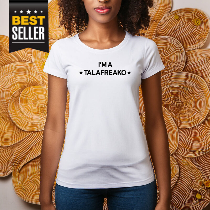 I’m A Talafreako T-Shirt