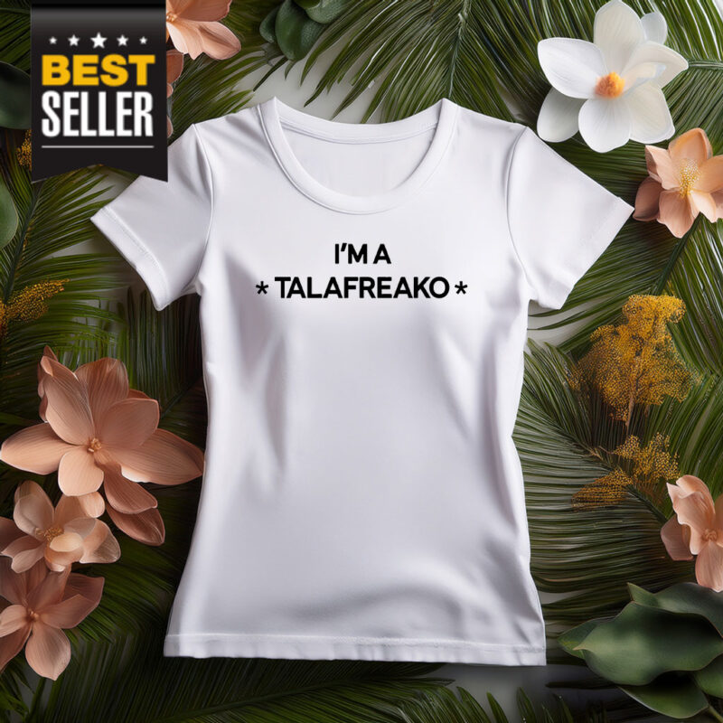 I’m A Talafreako T-Shirt