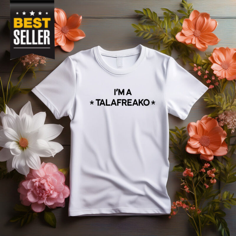 I’m A Talafreako T-Shirt