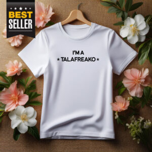 I’m A Talafreako T-Shirt