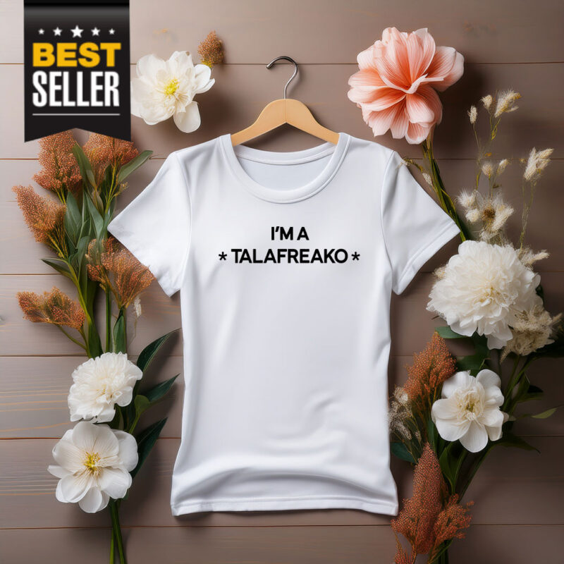 I’m A Talafreako T-Shirt