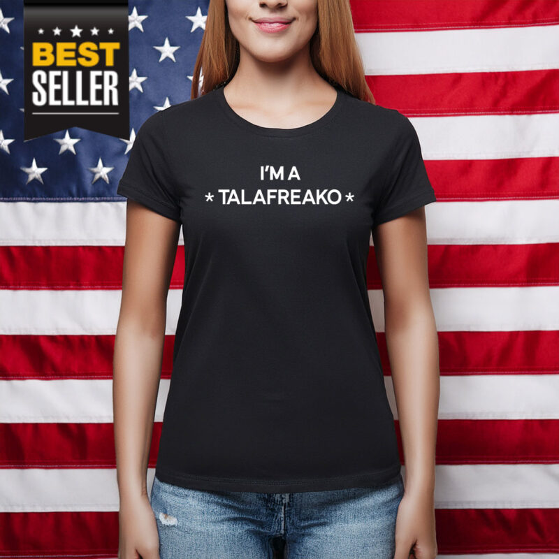 I’m A Talafreako T-Shirt