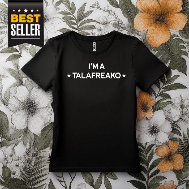 I’m A Talafreako T-Shirt
