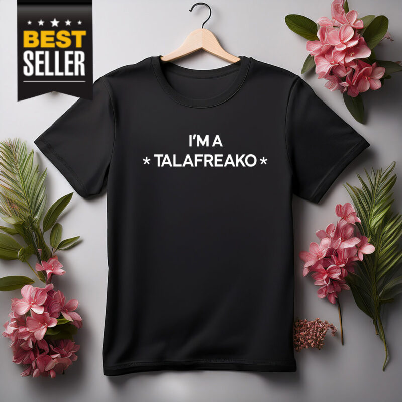 I’m A Talafreako T-Shirt