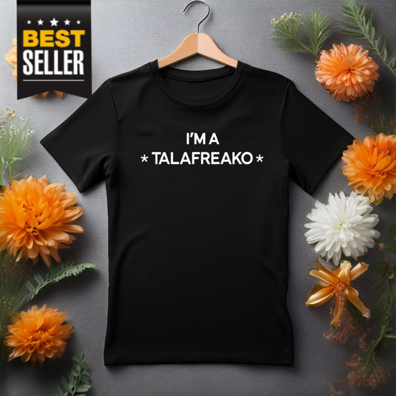 I’m A Talafreako T-Shirt