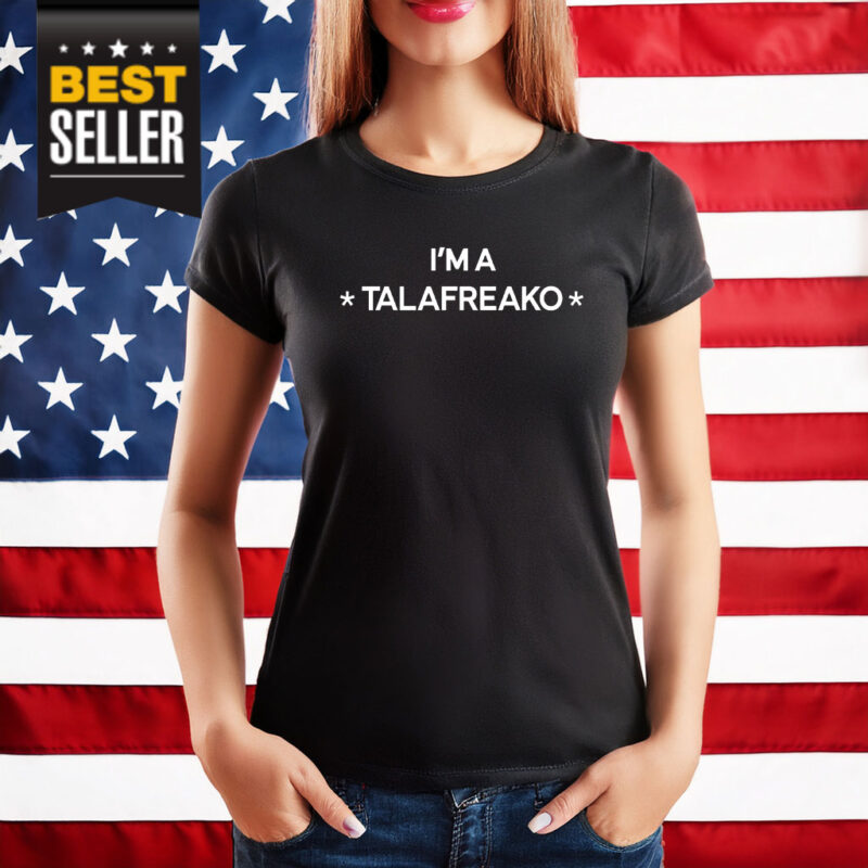 I’m A Talafreako T-Shirt