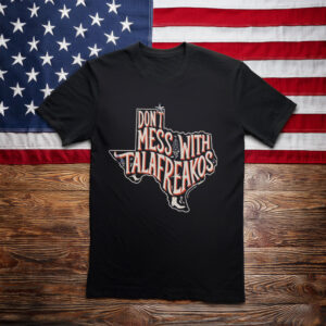 Talarico for Texas T-Shirt - Don't Mess With Talafreakos Anti Trump Anti MAGA Tee