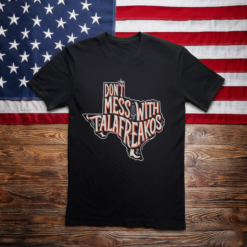 Talarico for Texas T-Shirt - Don't Mess With Talafreakos Anti Trump Anti MAGA Tee