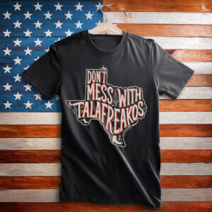 Talarico for Texas T-Shirt - Don't Mess With Talafreakos Anti Trump Anti MAGA Tee