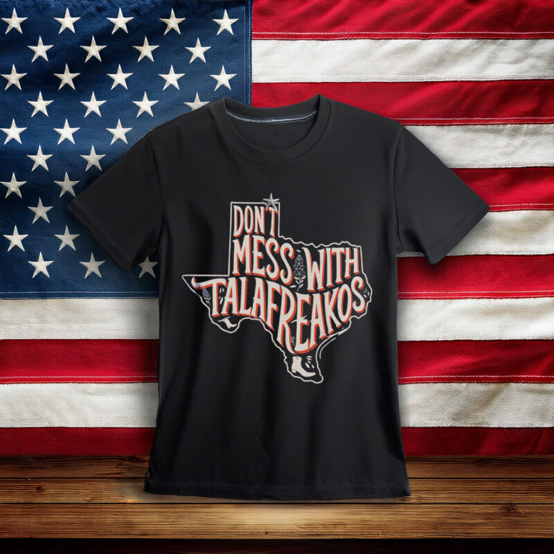 Talarico for Texas T-Shirt - Don't Mess With Talafreakos Anti Trump Anti MAGA Tee