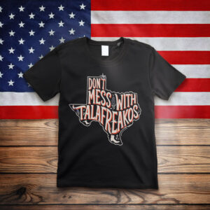 Talarico for Texas T-Shirt - Don't Mess With Talafreakos Anti Trump Anti MAGA Tee