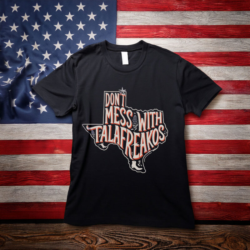Talarico for Texas T-Shirt - Don't Mess With Talafreakos Anti Trump Anti MAGA Tee